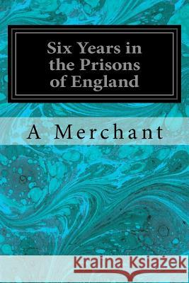 Six Years in the Prisons of England A. Merchant Frank Henderson 9781539008514 Createspace Independent Publishing Platform - książka