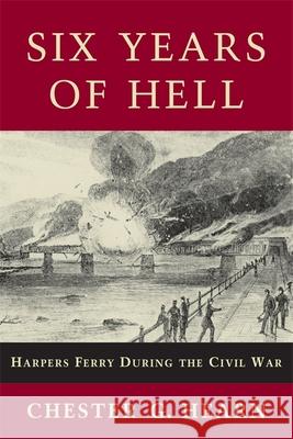 Six Years of Hell: Harpers Ferry During the Civil War Chester G. Hearn 9780807124406 Louisiana State University Press - książka