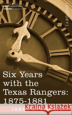Six Years with the Texas Rangers, 1875-1881 James B Gillett 9781602067356 Cosimo Classics - książka