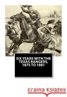 Six Years with the Texas Rangers, 1875 to 1881 James B. Gillett 9781466277670 Createspace Independent Publishing Platform - książka