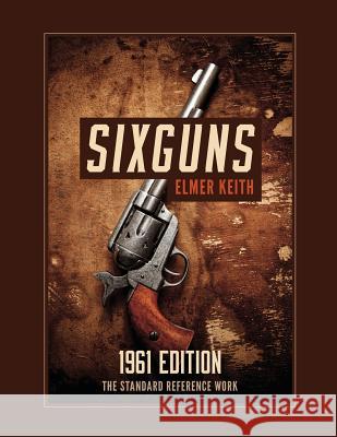 Sixguns: 1961 Edition Elmer Keith 9781626545700 Silver Rock Publishing - książka