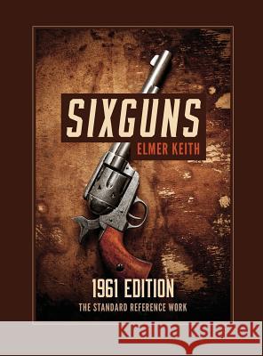 Sixguns: 1961 Edition Elmer Keith 9781626545717 Silver Rock Publishing - książka