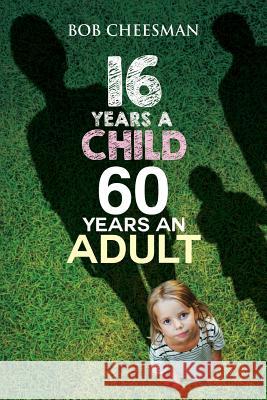 Sixteen Years a Child, Sixty Years an Adult: Building Good Character Bob Cheesman 9780473455798 National Library of New Zealand - książka