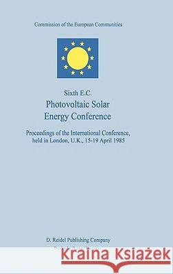 Sixth E.C. Photovoltaic Solar Energy Conference Willeke Palz F. C. Treble Commission of the European Communities 9789027721044 Springer - książka