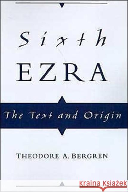 Sixth Ezra: The Text and Origin Bergren, Theodore A. 9780195112016 Oxford University Press, USA - książka