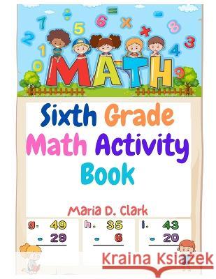 Sixth Grade Math Activity Book: Fractions, Decimals, Algebra Prep, Geometry, Graphing, for Classroom or Homes Maria D Clark 9781805473855 Innovate Book Publisher - książka