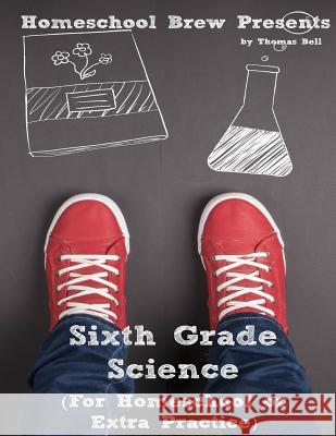 Sixth Grade Science: For Homeschool or Extra Practice Thomas Bell 9781629172897 Golgotha Press, Inc. - książka