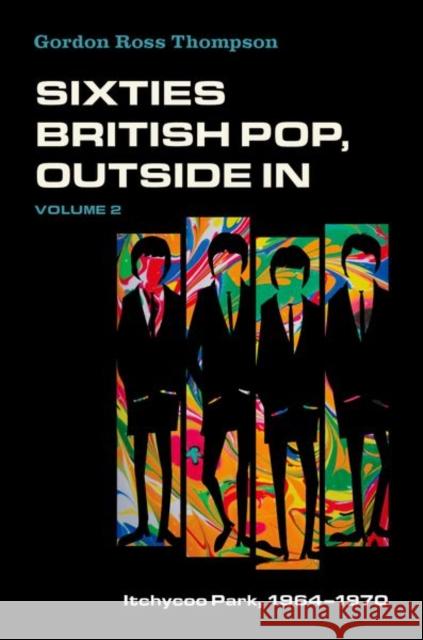 Sixties British Pop, Outside In: Volume 2: Itchycoo Park, 1964-1970 Gordon Ross (Professor Emeritus, Professor Emeritus, Skidmore College) Thompson 9780190672386 Oxford University Press, USA - książka