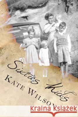 Sixties Kids: My adventurous, fun filled, childhood tomboy years in the sixties Wilson, Kate 9781500333768 Createspace - książka