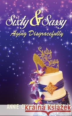 Sixty & Sassy: Aging Disgracefully Annie Chandler-Cummings 9781647645403 ISBN Services - książka