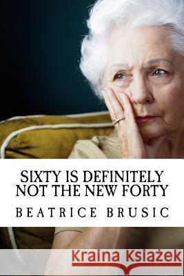 Sixty is definitely not the New Forty Brusic, Beatrice 9781499768343 Createspace - książka