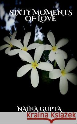 Sixty Moments of Love Naina Gupta   9781646616015 Notion Press - książka