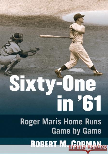 Sixty-One in '61: Roger Maris Home Runs Game by Game Gorman, Robert M. 9781476672625 McFarland & Company - książka