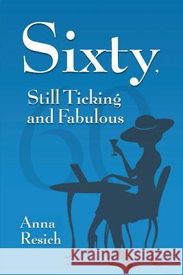 Sixty, Still Ticking and Fabulous Anna Resich 9781490430720 Createspace - książka