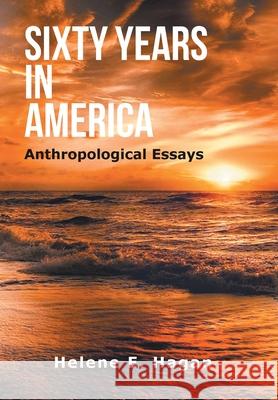 Sixty Years in America: Anthropological Essays Helene E Hagan 9781796053463 Xlibris Us - książka