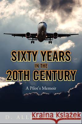 Sixty Years in the 20th Century: A Pilot's Memoir D. Allen Butcher 9781475084146 Createspace - książka