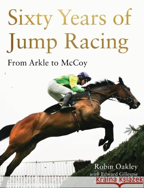 Sixty Years of Jump Racing: From Arkle to McCoy Robin Oakley Edward Gillespie 9781472935090 Bloomsbury Publishing PLC - książka