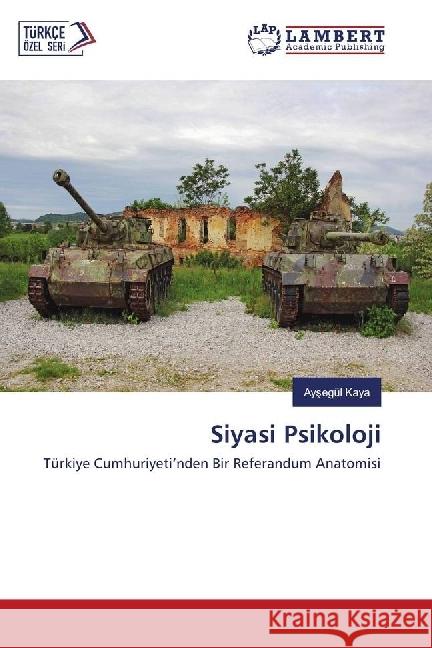 Siyasi Psikoloji : Türkiye Cumhuriyeti'nden Bir Referandum Anatomisi Kaya, Aysegül 9783659795640 LAP Lambert Academic Publishing - książka