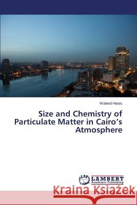 Size and Chemistry of Particulate Matter in Cairo's Atmosphere Hares Waleed 9783659463051 LAP Lambert Academic Publishing - książka