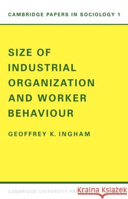 Size of Industrial Organisation and Worker Behaviour Ingham                                   Geoffrey K. Ingham 9780521096188 Cambridge University Press - książka