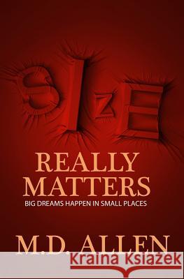 Size Really Matters: Big Dreams Happen In Small Places Malcolm D. Allen 9781081434755 Independently Published - książka