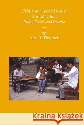 Sizhu Instrumental Music of South China: Ethos, Theory and Practice Alan R., (Al Thrasher 9789004165007 Brill - książka