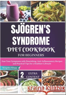 Sjögren's Syndrome Diet Cookbook for Beginners: Ease Your Symptoms with Nourishing, Anti-Inflammatory Recipes and Practical Tips for a Healthier Lifestyle Kingsley Klopp 9798325196898 Independently Published - książka