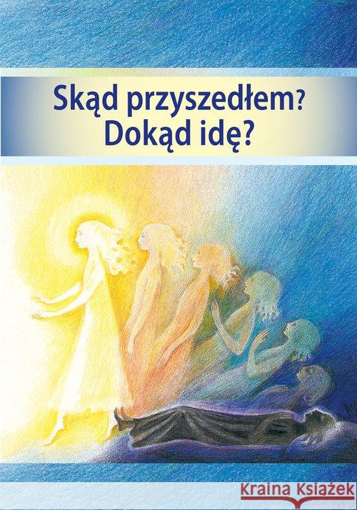 Skąd przyszedłem? Dokąd idę?  9788389460363 Stowarzyszenie ,,Gabriele-Wydawnictwo Słowo