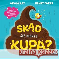 Skąd się bierze kupa? Adam Kay, Henry Paker 9788324099559 Emotikon - książka