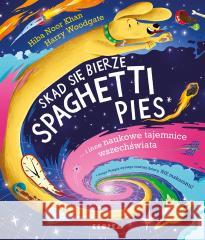 Skąd się bierze spaghetti pies i inne naukowe tajemnice wszechświata! Hiba Noor Khan 9788367996662 KROPKA - książka