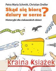 Skąd się biorą dziury w serze? Christian Dreller, Petra Maria Schmitt 9788383522661 Prószyński i S-ka - książka