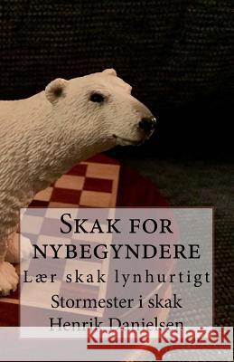 Skak for nybegyndere: Lær skak lynhurtigt Danielsen, Arora Hs 9781545337813 Createspace Independent Publishing Platform - książka