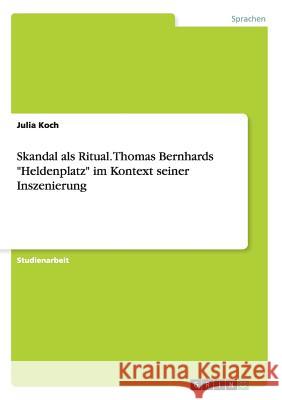 Skandal als Ritual. Thomas Bernhards Heldenplatz im Kontext seiner Inszenierung Koch, Julia 9783656737179 Grin Verlag Gmbh - książka