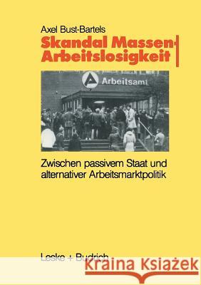 Skandal Massenarbeitslosigkeit: Zwischen Passivem Staat Und Alternativer Arbeitsmarktpolitik Bust-Bartels, Axel 9783810008534 Vs Verlag Fur Sozialwissenschaften - książka