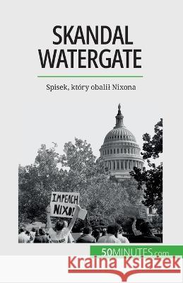Skandal Watergate: Spisek, ktory obalil Nixona Quentin Convard   9782808671484 5minutes.com (Pl) - książka