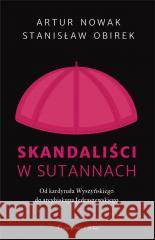 Skandaliści w sutannach. Od kardynała... Artur Nowak, Stanisław Obirek 9788383910031 Prószyński i S-ka - książka