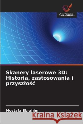 Skanery laserowe 3D: Historia, zastosowania i przyszlośc Mostafa Ebrahim 9786208921545 Wydawnictwo Nasza Wiedza - książka