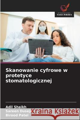 Skanowanie cyfrowe w protetyce stomatologicznej Shaikh, Adil, Duseja, Sareen, Patel, Birood 9786208739874 Wydawnictwo Nasza Wiedza - książka
