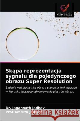 Skąpa reprezentacja sygnalu dla pojedynczego obrazu Super Resolution Jadhav, Jagannath 9786202785013 Wydawnictwo Nasza Wiedza - książka