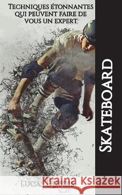 Skateboard - Techniques étonnantes qui peuvent faire de vous un expert DuBois, Lucas 9781719121163 Createspace Independent Publishing Platform - książka