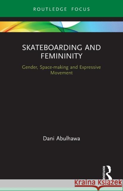 Skateboarding and Femininity: Gender, Space-making and Expressive Movement Abulhawa, Dani 9780367507145 Routledge - książka