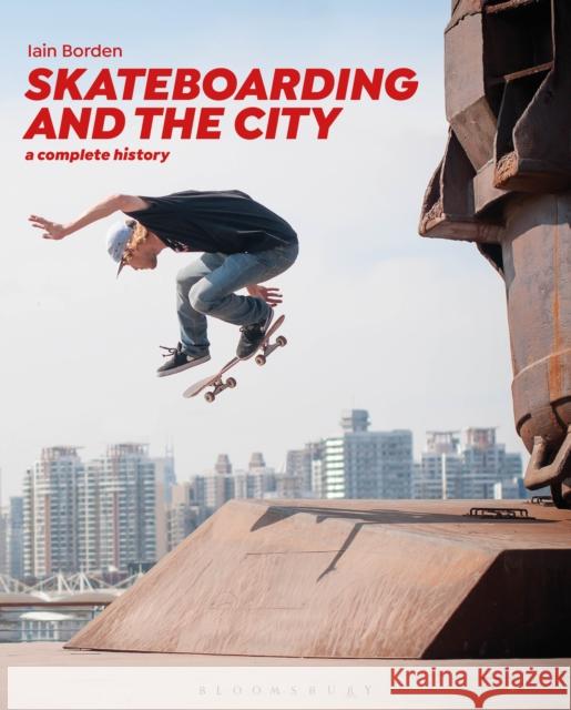 Skateboarding and the City: A Complete History Iain Borden 9781472583451 Bloomsbury Visual Arts - książka