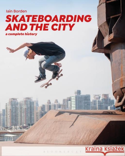 Skateboarding and the City: A Complete History Iain Borden 9781472583451 Bloomsbury Publishing PLC - książka