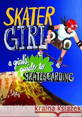 Skater Girl: A Girl's Guide to Skateboarding Segovia, Patty 9781569755426 Ulysses Press - książka