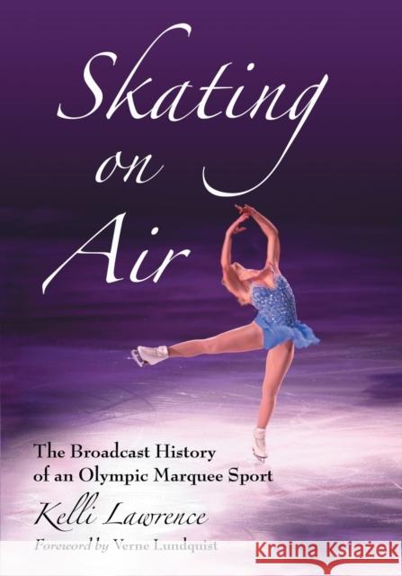 Skating on Air: The Broadcast History of an Olympic Marquee Sport Lawrence, Kelli 9780786446087 McFarland & Company - książka