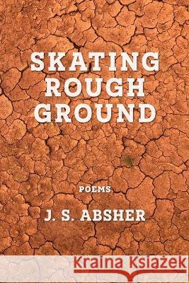 Skating Rough Ground J S Absher 9781639801176 Kelsay Books - książka