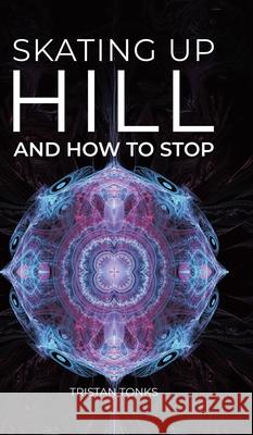 Skating Up Hill: And how to stop Tristan Tonks 9781834181370 Tellwell Talent - książka
