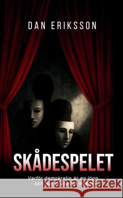 Sk?despelet: Varf?r demokratin ?r en l?gn - och hur vi ?tertar makten Dan Eriksson 9789199077208 Runstroms Forlag - książka