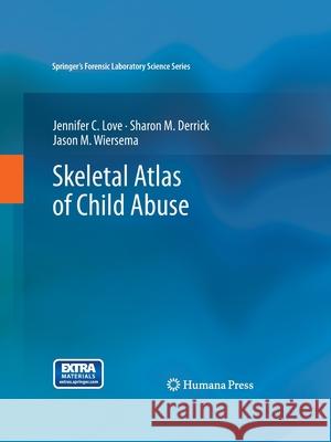 Skeletal Atlas of Child Abuse Jennifer C. Love Sharon M. Derrick Jason M. Wiersema 9781493958566 Humana Press - książka