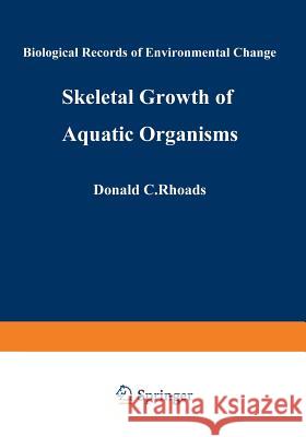 Skeletal Growth of Aquatic Organisms: Biological Records of Environmental Change Rhoads, Donald 9781489949974 Springer - książka